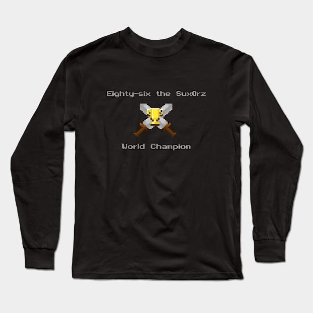 Eighty-six the Sux0rz World Champion Long Sleeve T-Shirt by GeekLove